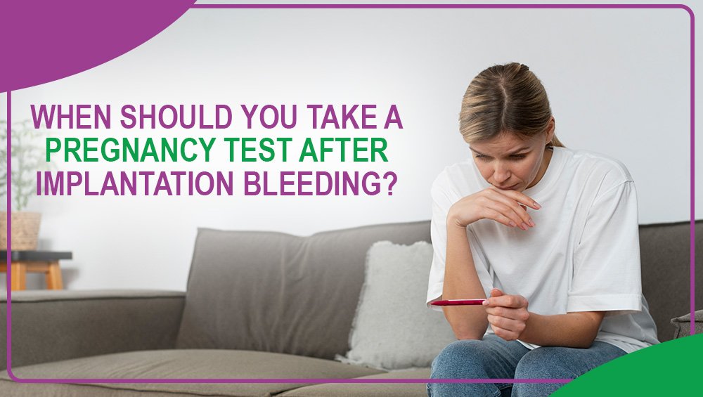 When Should You Take a Pregnancy Test After Implantation Bleeding?