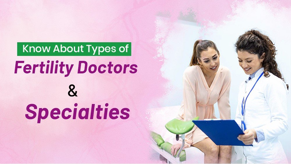 Know About Types of Fertility Doctors and Specialties