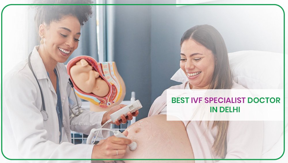 Best IVF Specialist Doctor in Delhi