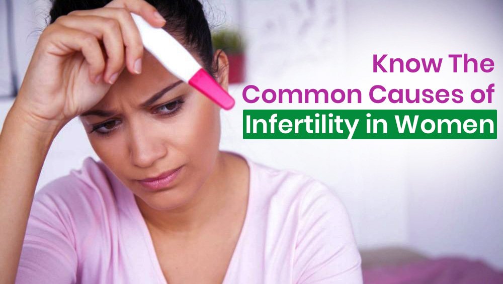 Know The Common Causes of Infertility in Women