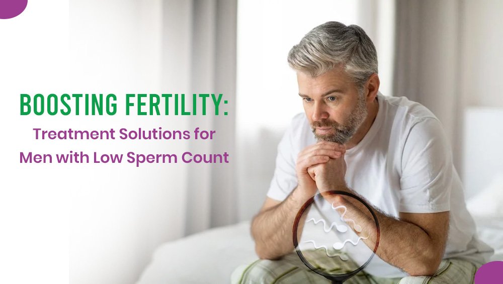 Boosting Fertility: Treatment Solutions for Men with Low Sperm Count