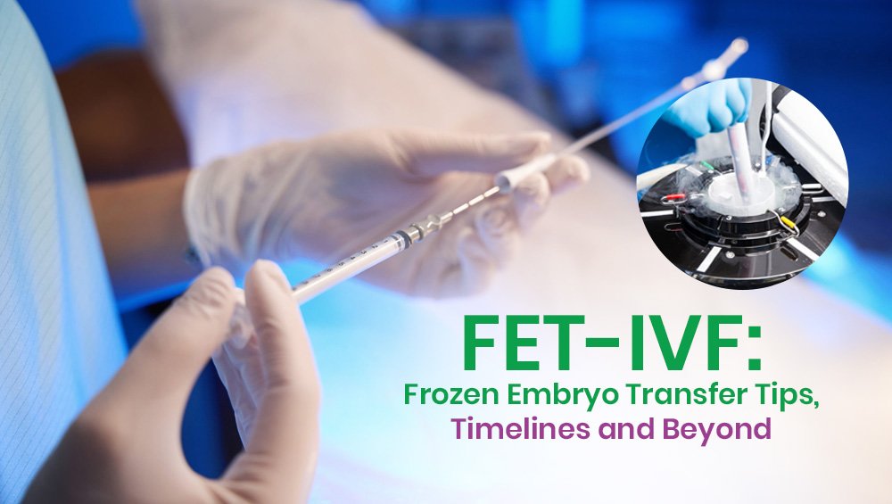 FET-IVF: Frozen Embryo Transfer Tips, Timelines and Beyond