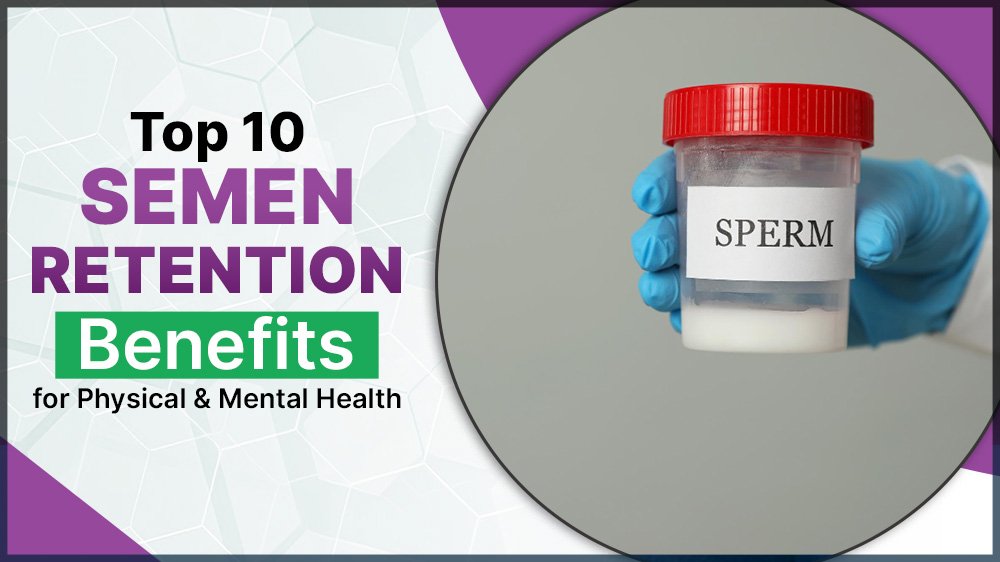 Top 10 Semen Retention Benefits for Physical and Mental Health