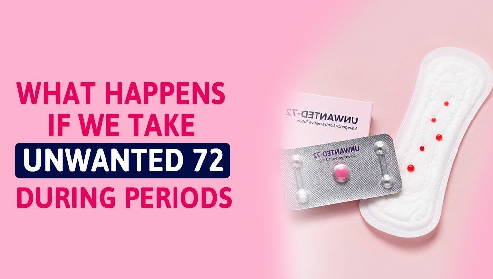 What Happens If You Take Unwanted 72 During Periods? 
