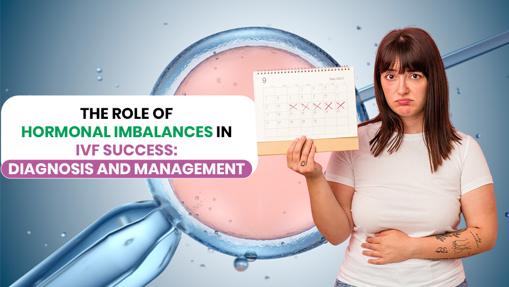 The Role of Hormonal Imbalances in IVF Success: Diagnosis and Management