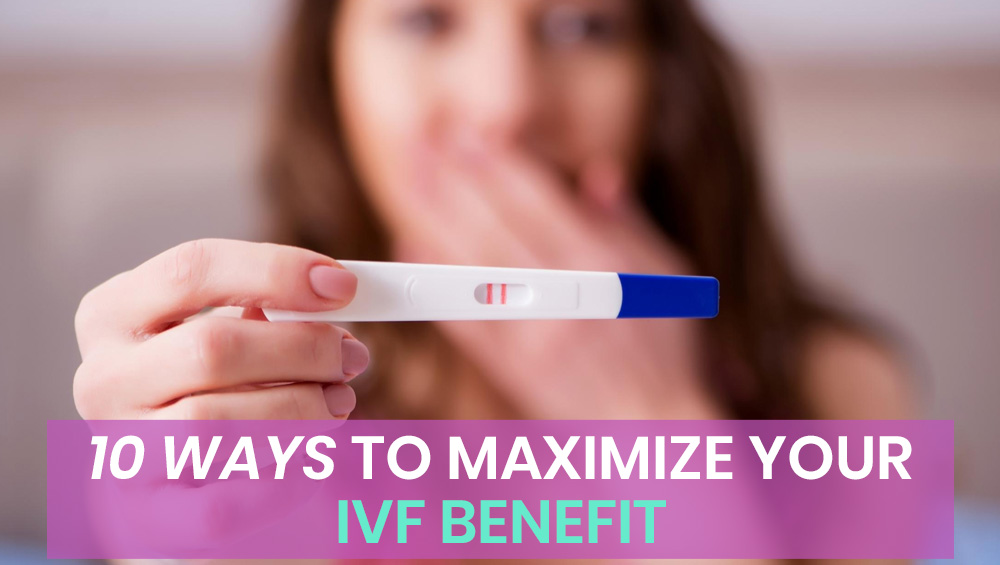 10 Ways to Maximize Your IVF Benefit