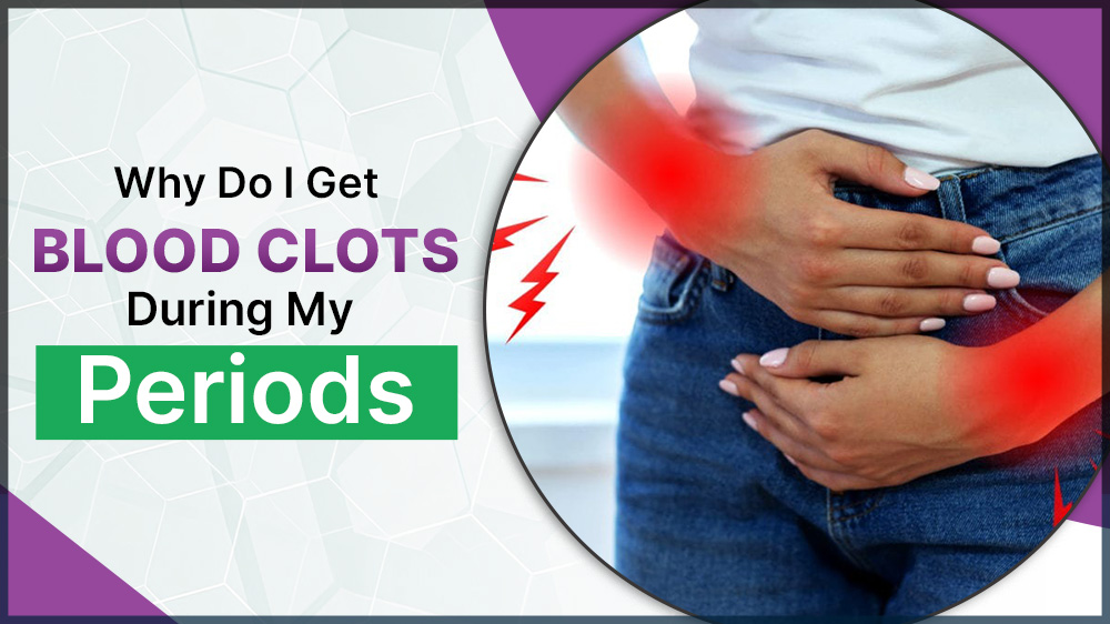 Why Do I Get Blood Clots During My Period?