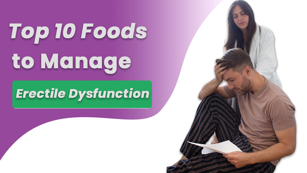 Top 10 Foods to Manage Erectile Dysfunction