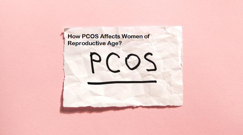 How PCOS Affects Women of Reproductive Age